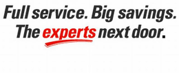 FULL SERVICE. BIG SAVINGS. THE EXPERTS NEXT DOOR. trademark