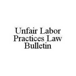 UNFAIR LABOR PRACTICES LAW BULLETIN trademark