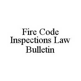 FIRE CODE INSPECTIONS LAW BULLETIN trademark