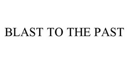 BLAST TO THE PAST trademark