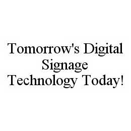 TOMORROW'S DIGITAL SIGNAGE TECHNOLOGY TODAY! trademark
