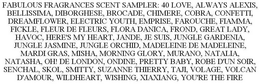 FABULOUS FRAGRANCES SCENT SAMPLER: 40 LOVE, ALWAYS ALEXIS, BELLISSIMA, DIBORGHESE, BROCADE, CHIMERE, COBRA, CONFETTI, DREAMFLOWER, ELECTRIC YOUTH, EMPRISE, FAROUCHE, FIAMMA, FICKLE, FLEUR DE FLEURS, FLORA DANICA, FROND, GREAT LADY, HAVOC, HERE'S MY HEART, JANDE, JE SUIS, JUNGLE GARDENIA, JUNGLE JASMINE, JUNGLE ORCHID, MADELEINE DE MADELEINE, MARDI GRAS, MISHA, MORNING GLORY, MURANO, NATALIA, NATASHA, OH! DE LONDON, ONDINE, PRETTY BABY, ROBE D'UN SOIR, SENCHAL, SKOL, SMITTY, SUZANNE THIERRY, TAJI, VOLAGE, VOLCAN D'AMOUR, WILDHEART, WISHING, XIAXIANG, YOU'RE THE FIRE trademark