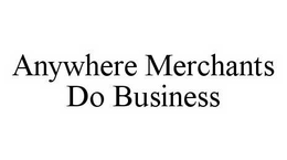 ANYWHERE MERCHANTS DO BUSINESS trademark