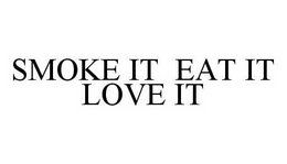 SMOKE IT EAT IT LOVE IT trademark