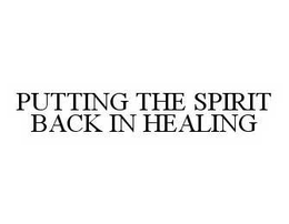 PUTTING THE SPIRIT BACK IN HEALING trademark
