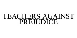 TEACHERS AGAINST PREJUDICE trademark