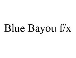 BLUE BAYOU F/X trademark