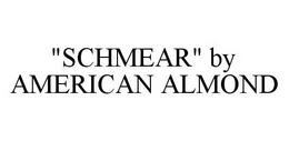 "SCHMEAR" BY AMERICAN ALMOND trademark