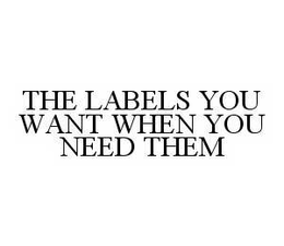THE LABELS YOU WANT WHEN YOU NEED THEM trademark