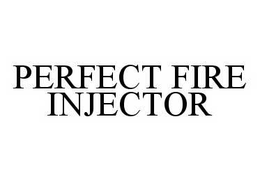 PERFECT FIRE INJECTOR trademark
