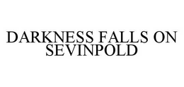 DARKNESS FALLS ON SEVINPOLD trademark