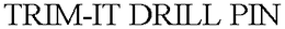 TRIM-IT DRILL PIN trademark