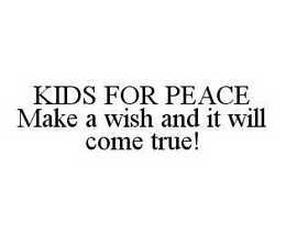 KIDS FOR PEACE MAKE A WISH AND IT WILL COME TRUE! trademark