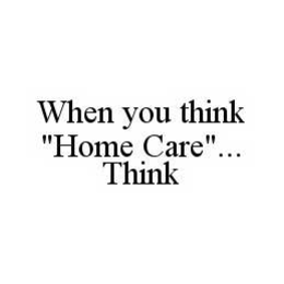 WHEN YOU THINK "HOME CARE".. . THINK trademark