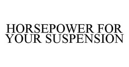 HORSEPOWER FOR YOUR SUSPENSION trademark