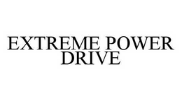 EXTREME POWER DRIVE trademark