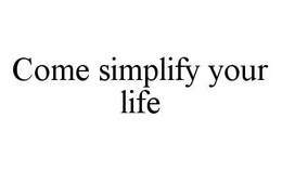 COME SIMPLIFY YOUR LIFE trademark