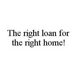 THE RIGHT LOAN FOR THE RIGHT HOME! trademark