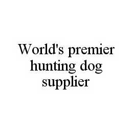 WORLD'S PREMIER HUNTING DOG SUPPLIER trademark