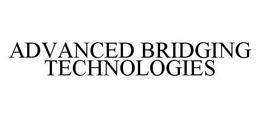 ADVANCED BRIDGING TECHNOLOGIES trademark