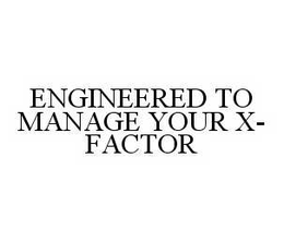 ENGINEERED TO MANAGE YOUR X-FACTOR trademark