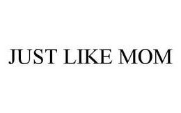 JUST LIKE MOM trademark