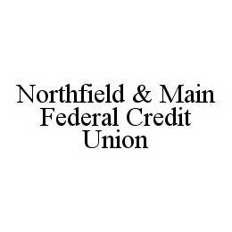NORTHFIELD & MAIN FEDERAL CREDIT UNION trademark