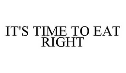 IT'S TIME TO EAT RIGHT trademark