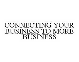 CONNECTING YOUR BUSINESS TO MORE BUSINESS trademark