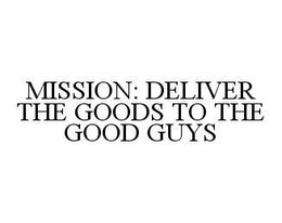 MISSION: DELIVER THE GOODS TO THE GOOD GUYS trademark