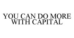 YOU CAN DO MORE WITH CAPITAL trademark