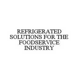 REFRIGERATED SOLUTIONS FOR THE FOODSERVICE INDUSTRY trademark