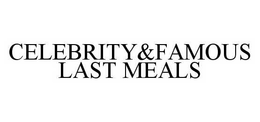 CELEBRITY&FAMOUS LAST MEALS trademark