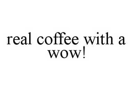 REAL COFFEE WITH A WOW! trademark