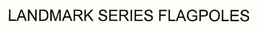 LANDMARK SERIES FLAGPOLES trademark