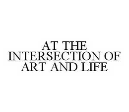 AT THE INTERSECTION OF ART AND LIFE trademark