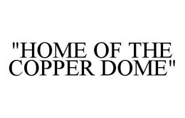 "HOME OF THE COPPER DOME" trademark