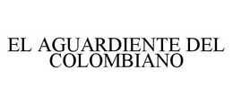 EL AGUARDIENTE DEL COLOMBIANO trademark