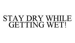 STAY DRY WHILE GETTING WET! trademark
