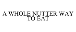 A WHOLE NUTTER WAY TO EAT trademark