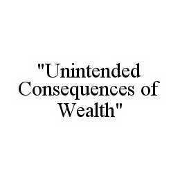 "UNINTENDED CONSEQUENCES OF WEALTH" trademark