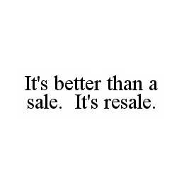 IT'S BETTER THAN A SALE. IT'S RESALE. trademark