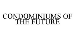 CONDOMINIUMS OF THE FUTURE trademark