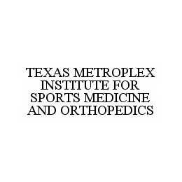 TEXAS METROPLEX INSTITUTE FOR SPORTS MEDICINE AND ORTHOPEDICS trademark