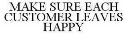 MAKE SURE EACH CUSTOMER LEAVES HAPPY trademark