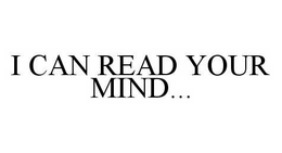 I CAN READ YOUR MIND... trademark