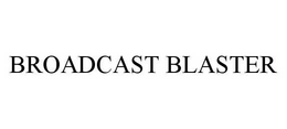 BROADCAST BLASTER trademark