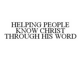 HELPING PEOPLE KNOW CHRIST THROUGH HIS WORD trademark