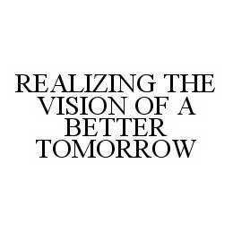 REALIZING THE VISION OF A BETTER TOMORROW trademark