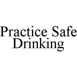 PRACTICE SAFE DRINKING trademark